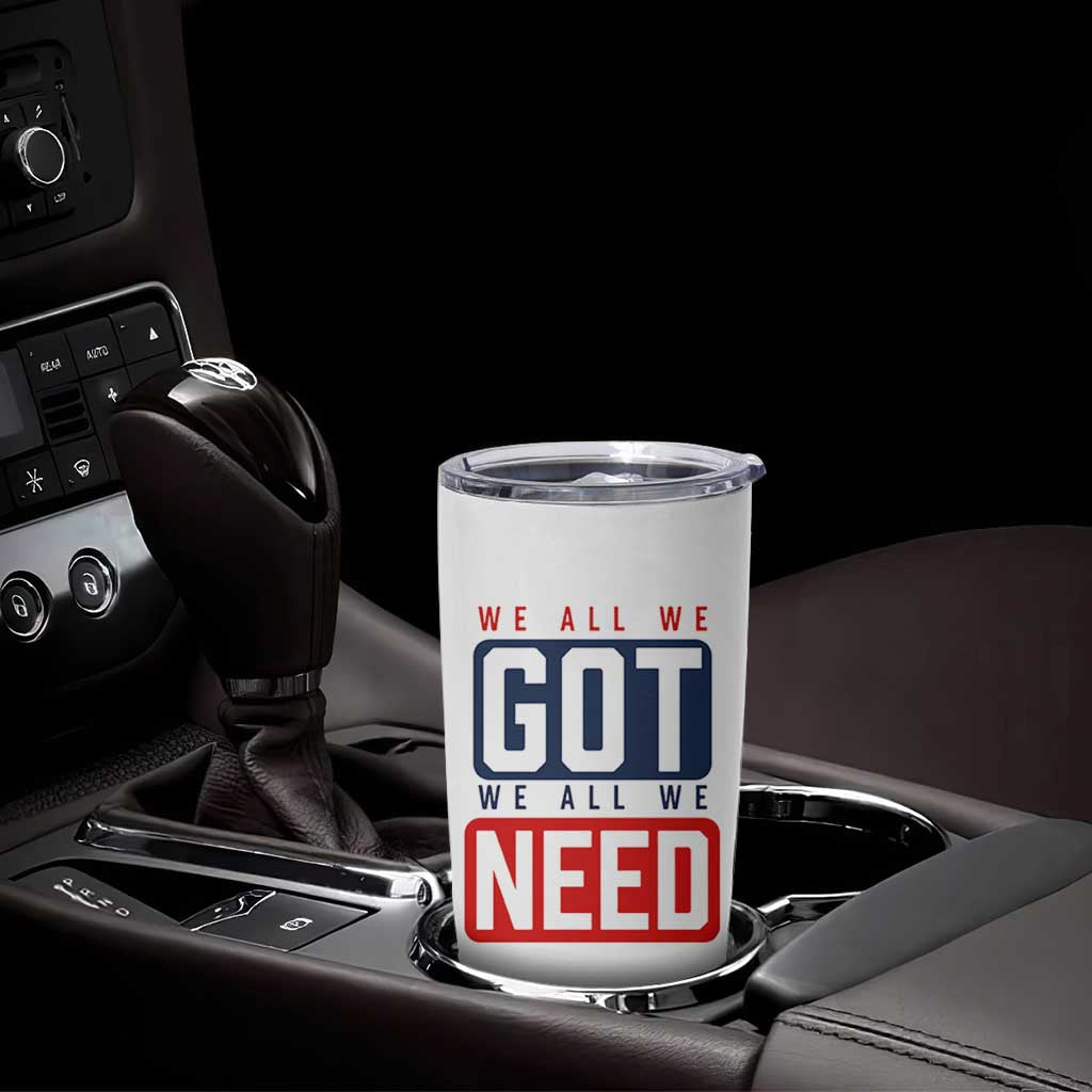 We All We Got We All We Need Motivational Tumbler Cup Minimalist Bold Sports Style