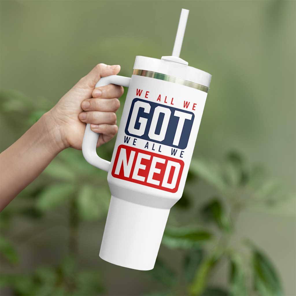 We All We Got We All We Need Motivational Tumbler With Handle Minimalist Bold Sports Style