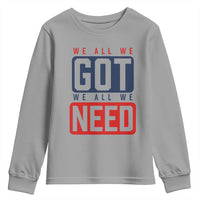 We All We Got We All We Need Motivational Youth Sweatshirt Minimalist Bold Sports Style
