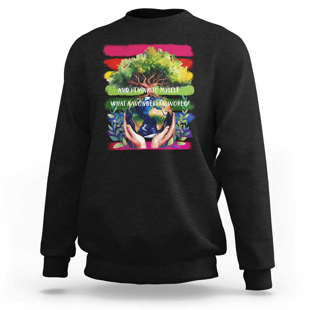 Earth Day Sweatshirt And I Think To Myself What A Wonderful World Rainbow
