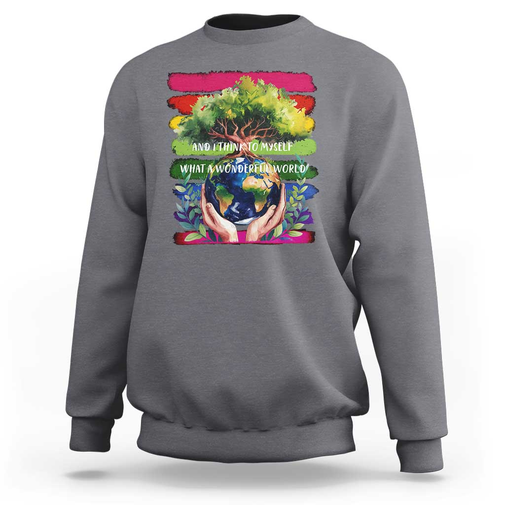 Earth Day Sweatshirt And I Think To Myself What A Wonderful World Rainbow