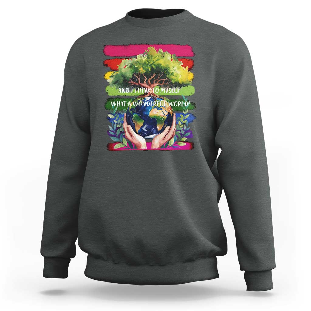Earth Day Sweatshirt And I Think To Myself What A Wonderful World Rainbow