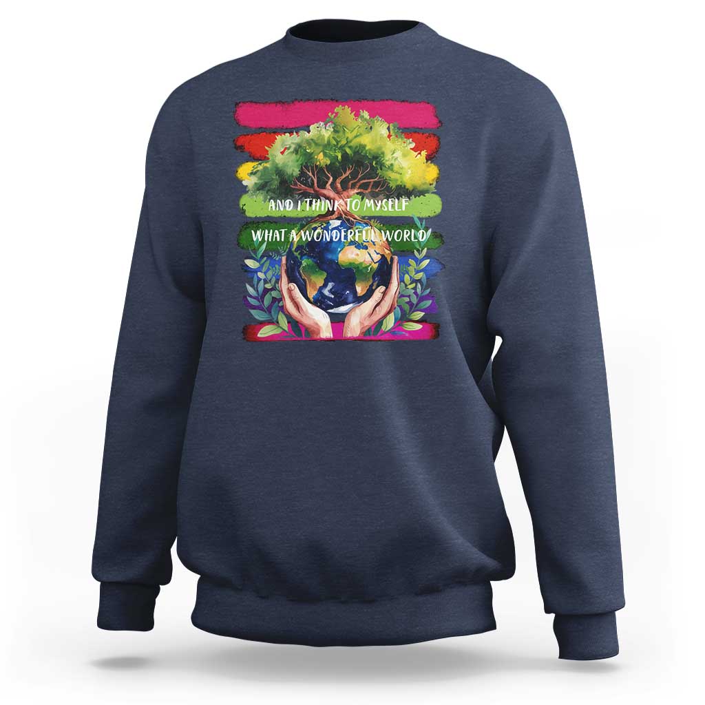 Earth Day Sweatshirt And I Think To Myself What A Wonderful World Rainbow