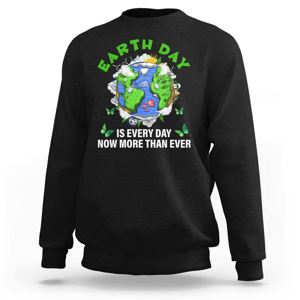 Earth Day Is Every Day Sweatshirt Now More Than Ever