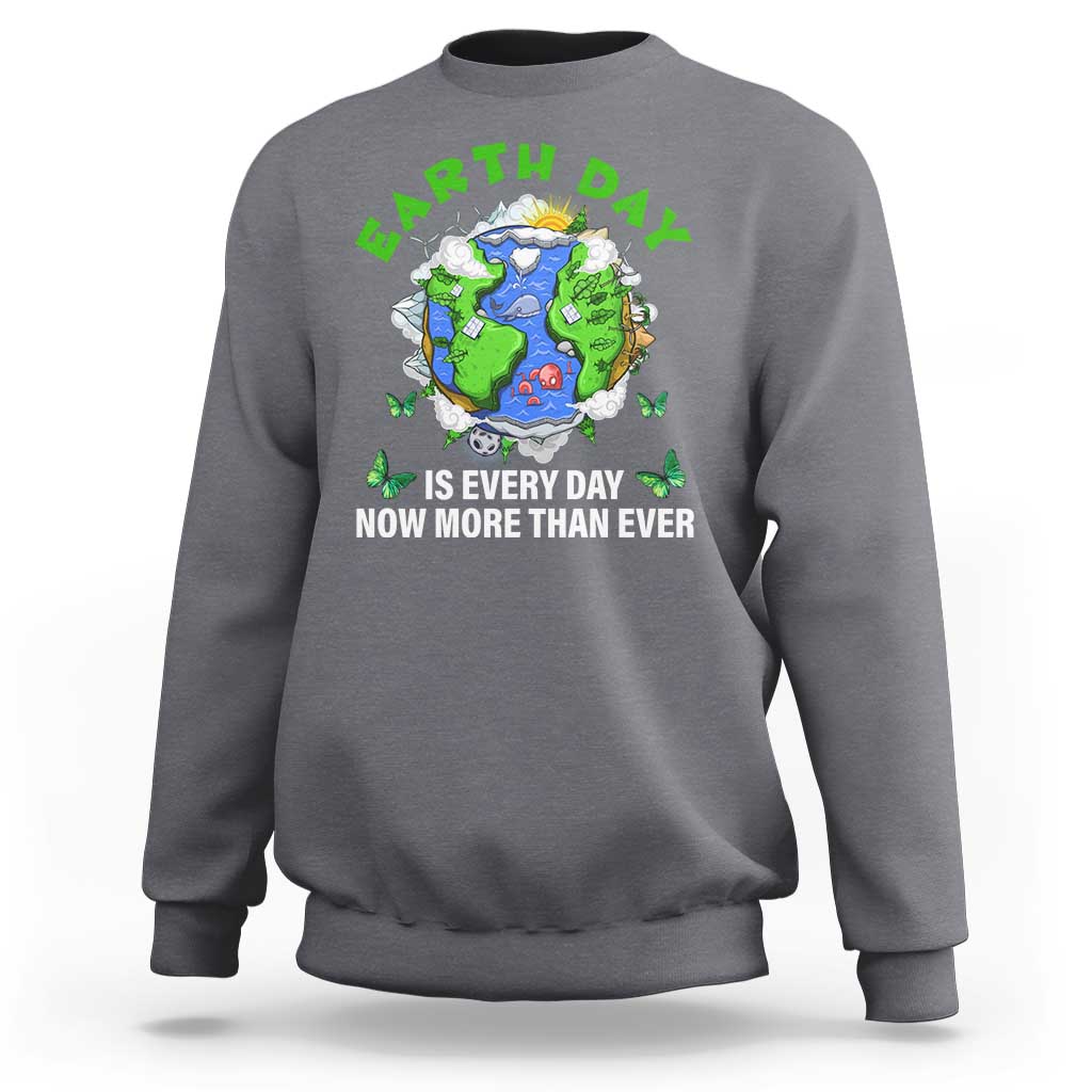 Earth Day Is Every Day Sweatshirt Now More Than Ever