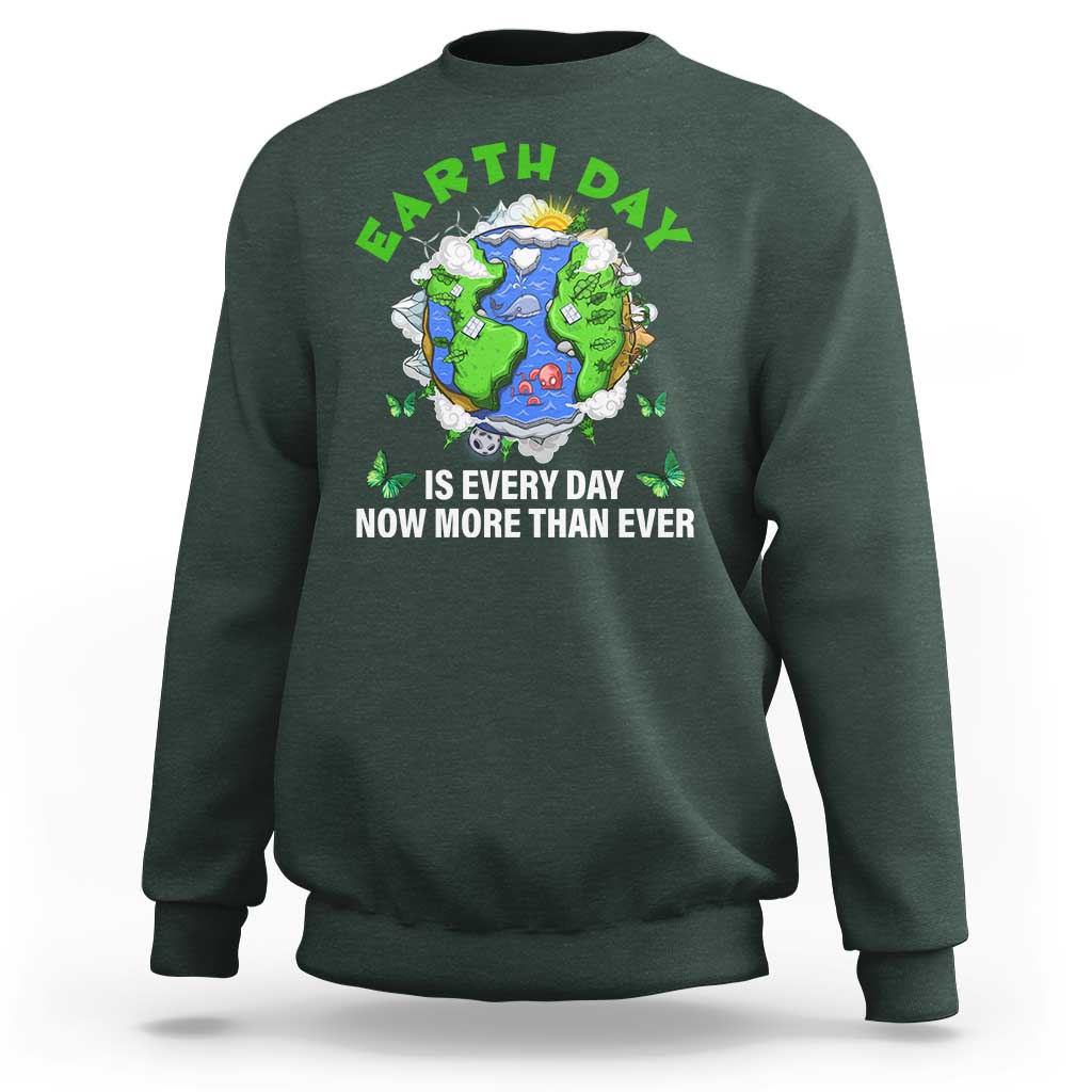 Earth Day Is Every Day Sweatshirt Now More Than Ever