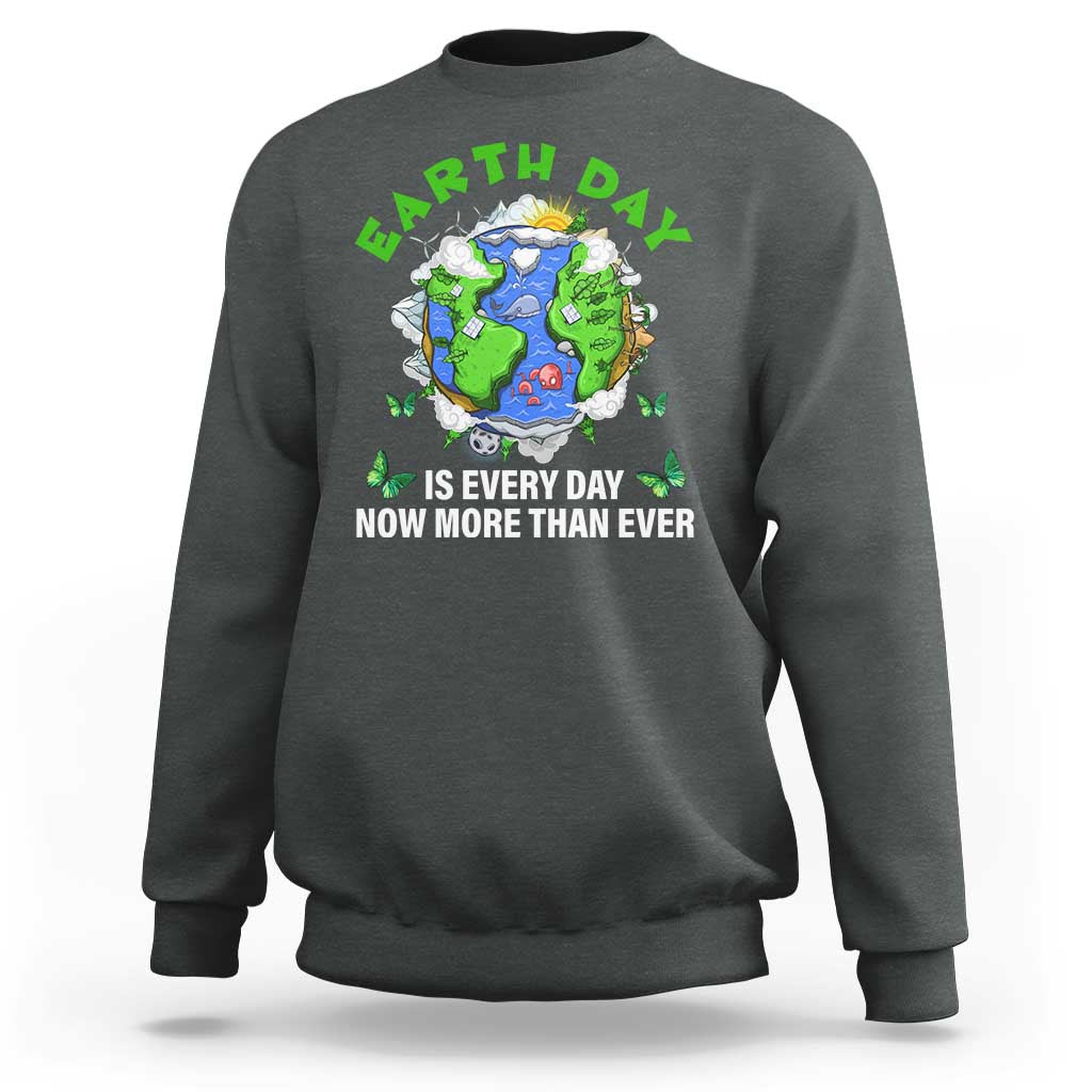 Earth Day Is Every Day Sweatshirt Now More Than Ever