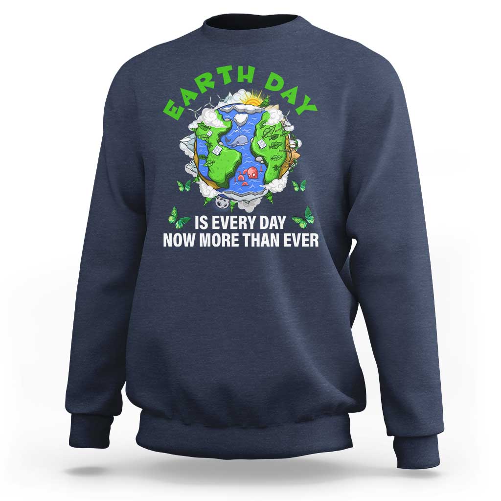Earth Day Is Every Day Sweatshirt Now More Than Ever