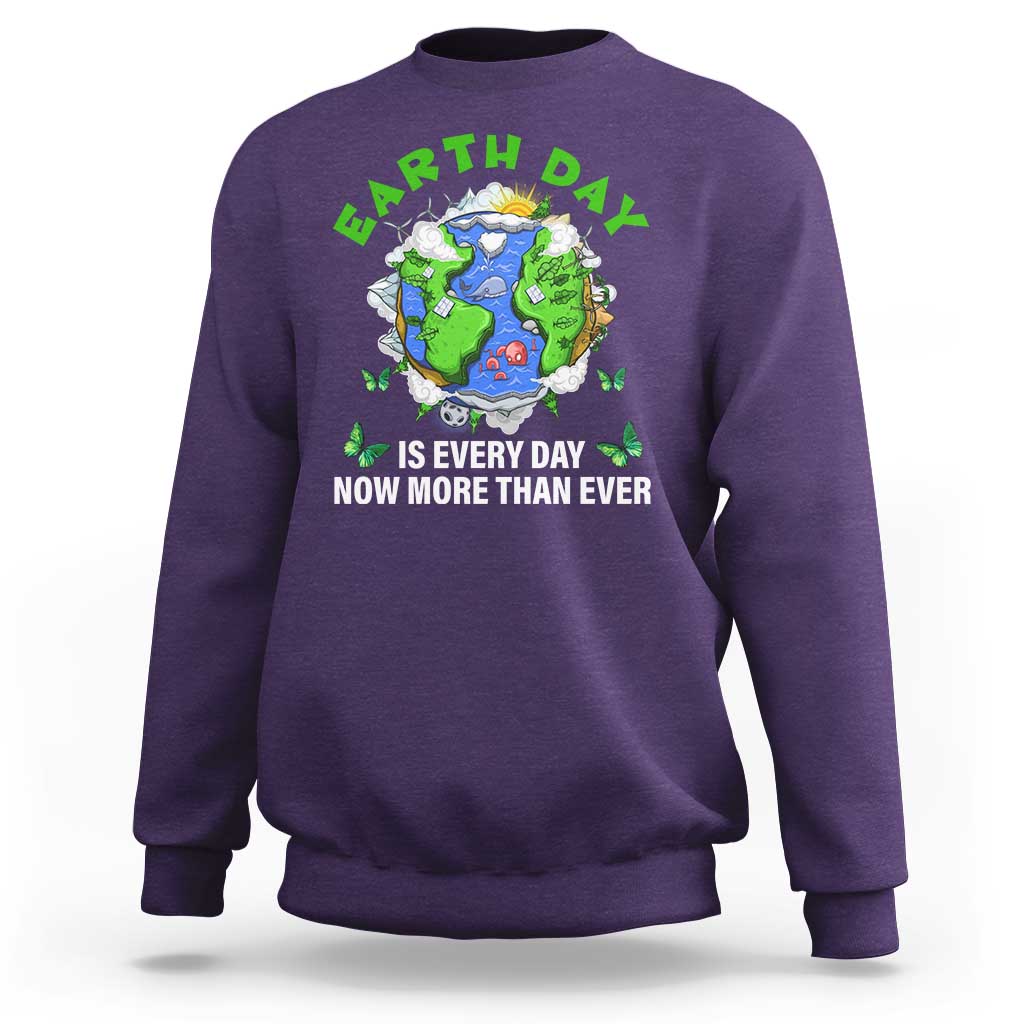 Earth Day Is Every Day Sweatshirt Now More Than Ever