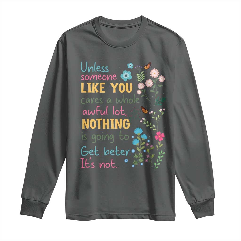 Protect Environment Long Sleeve Shirt Unless Someone Like You Cares A Whole Awful Lot