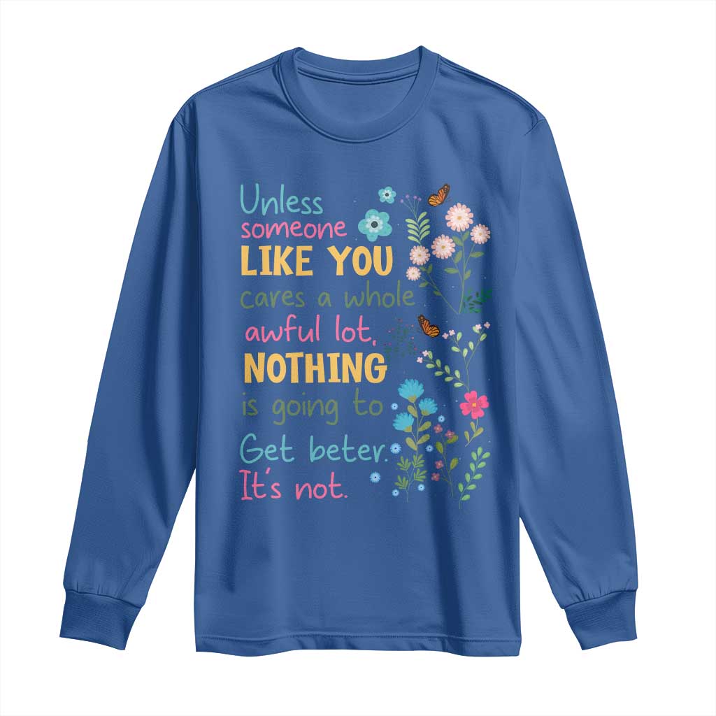 Protect Environment Long Sleeve Shirt Unless Someone Like You Cares A Whole Awful Lot
