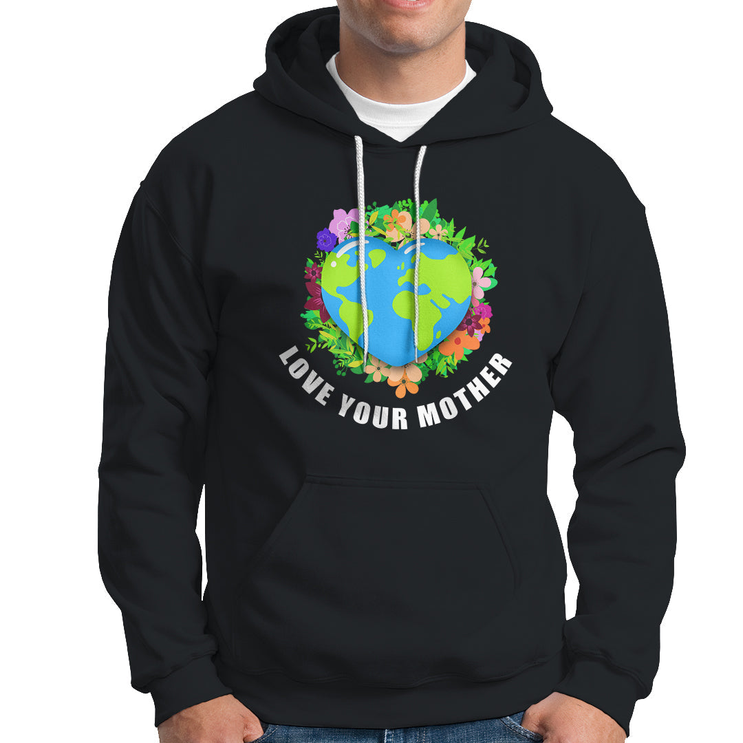 Earth Day Hoodie Love Your Mother Go Planet Go Green Earth Day Earth Heart - Wonder Print Shop