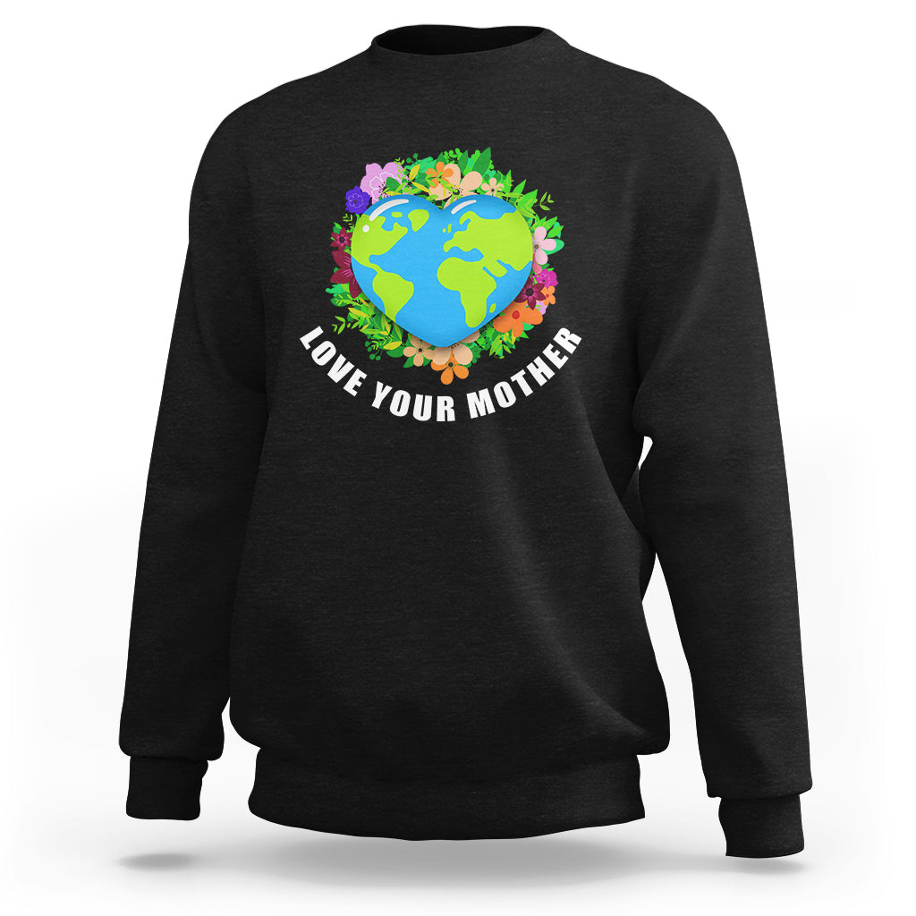 Earth Day Sweatshirt Love Your Mother Go Planet Go Green Earth Day Earth Heart - Wonder Print Shop