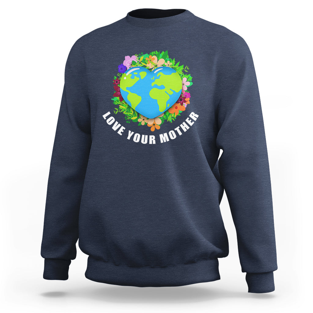 Earth Day Sweatshirt Love Your Mother Go Planet Go Green Earth Day Earth Heart - Wonder Print Shop