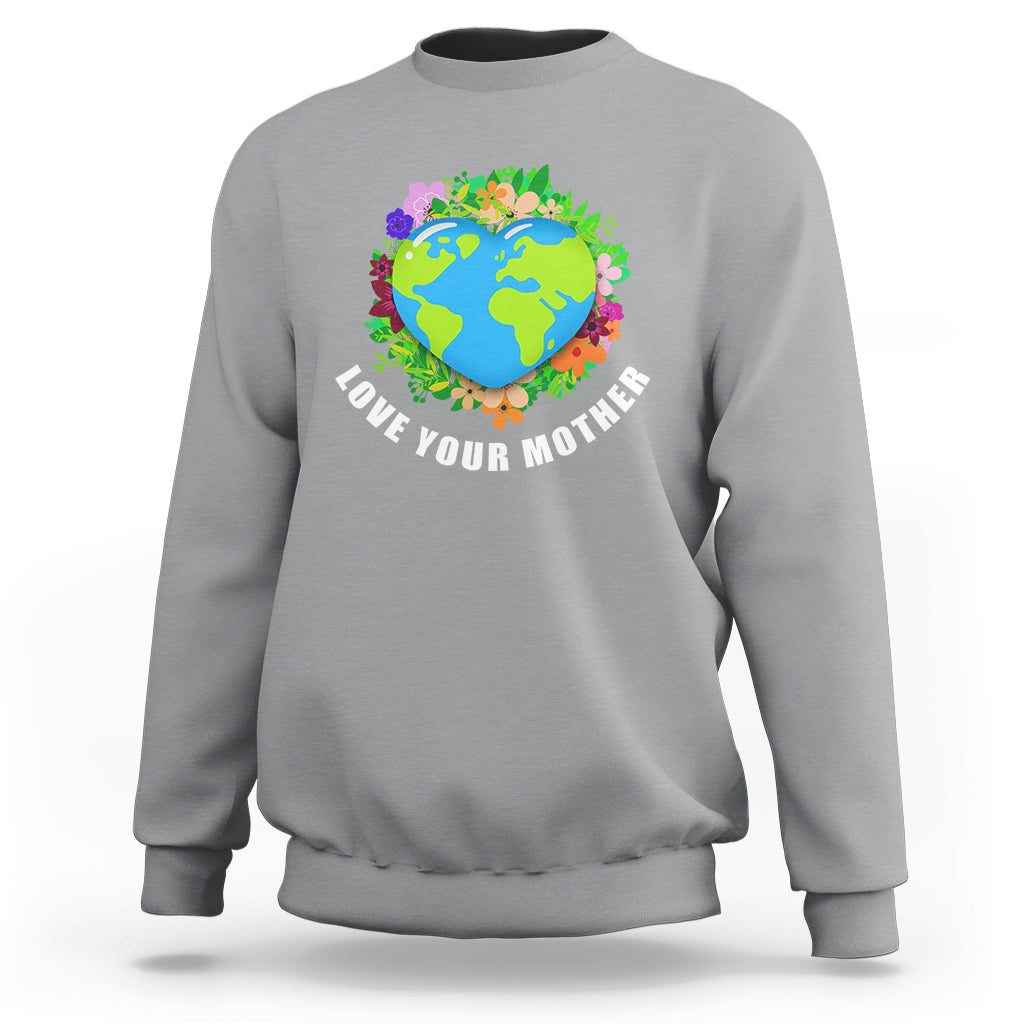 Earth Day Sweatshirt Love Your Mother Go Planet Go Green Earth Day Earth Heart - Wonder Print Shop