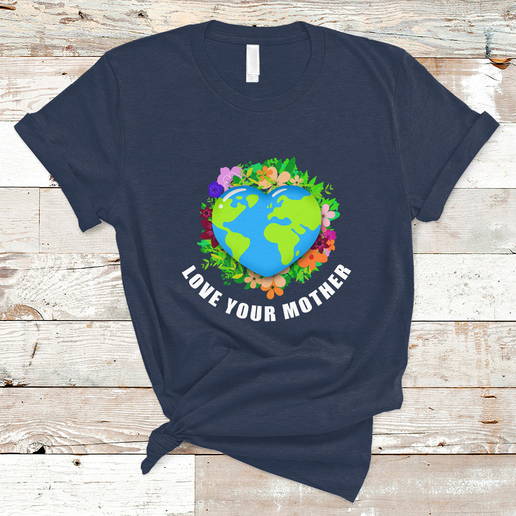 Earth Day T Shirt Love Your Mother Go Planet Go Green Earth Day Earth Heart - Wonder Print Shop