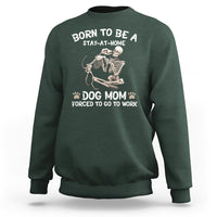 Dog Mom Sweatshirt Born To Be A Stay At Home Dog Mom Forced To Go To Work - Wonder Print Shop