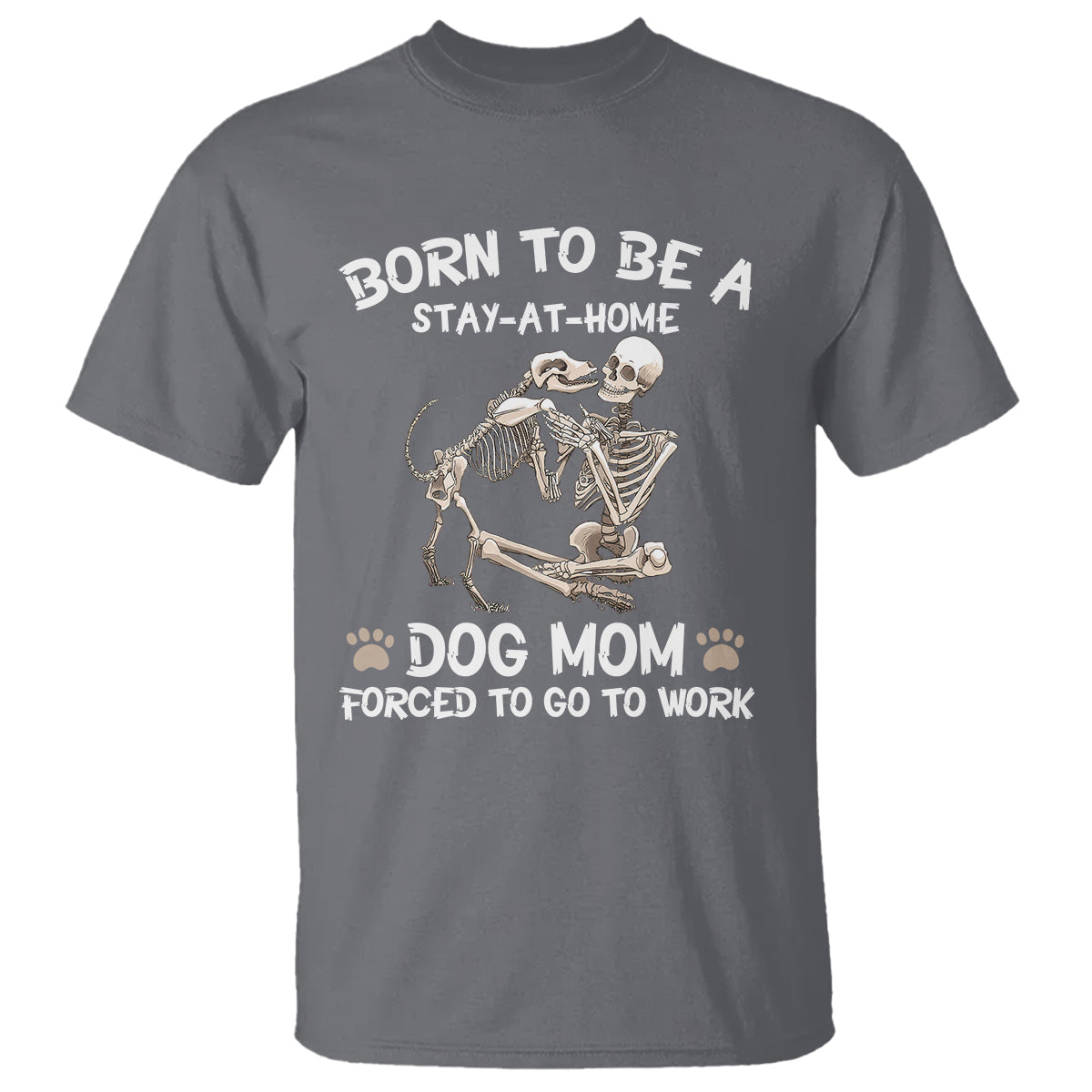 Dog Mom T Shirt Born To Be A Stay At Home Dog Mom Forced To Go To Work - Wonder Print Shop