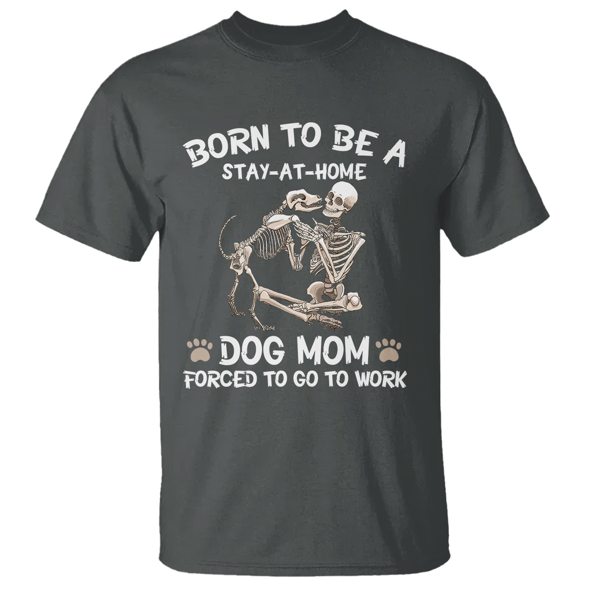 Dog Mom T Shirt Born To Be A Stay At Home Dog Mom Forced To Go To Work - Wonder Print Shop