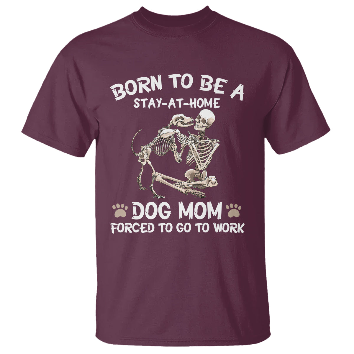 Dog Mom T Shirt Born To Be A Stay At Home Dog Mom Forced To Go To Work - Wonder Print Shop