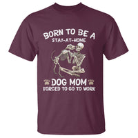 Dog Mom T Shirt Born To Be A Stay At Home Dog Mom Forced To Go To Work - Wonder Print Shop