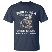 Dog Mom T Shirt Born To Be A Stay At Home Dog Mom Forced To Go To Work - Wonder Print Shop