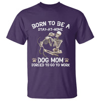 Dog Mom T Shirt Born To Be A Stay At Home Dog Mom Forced To Go To Work - Wonder Print Shop