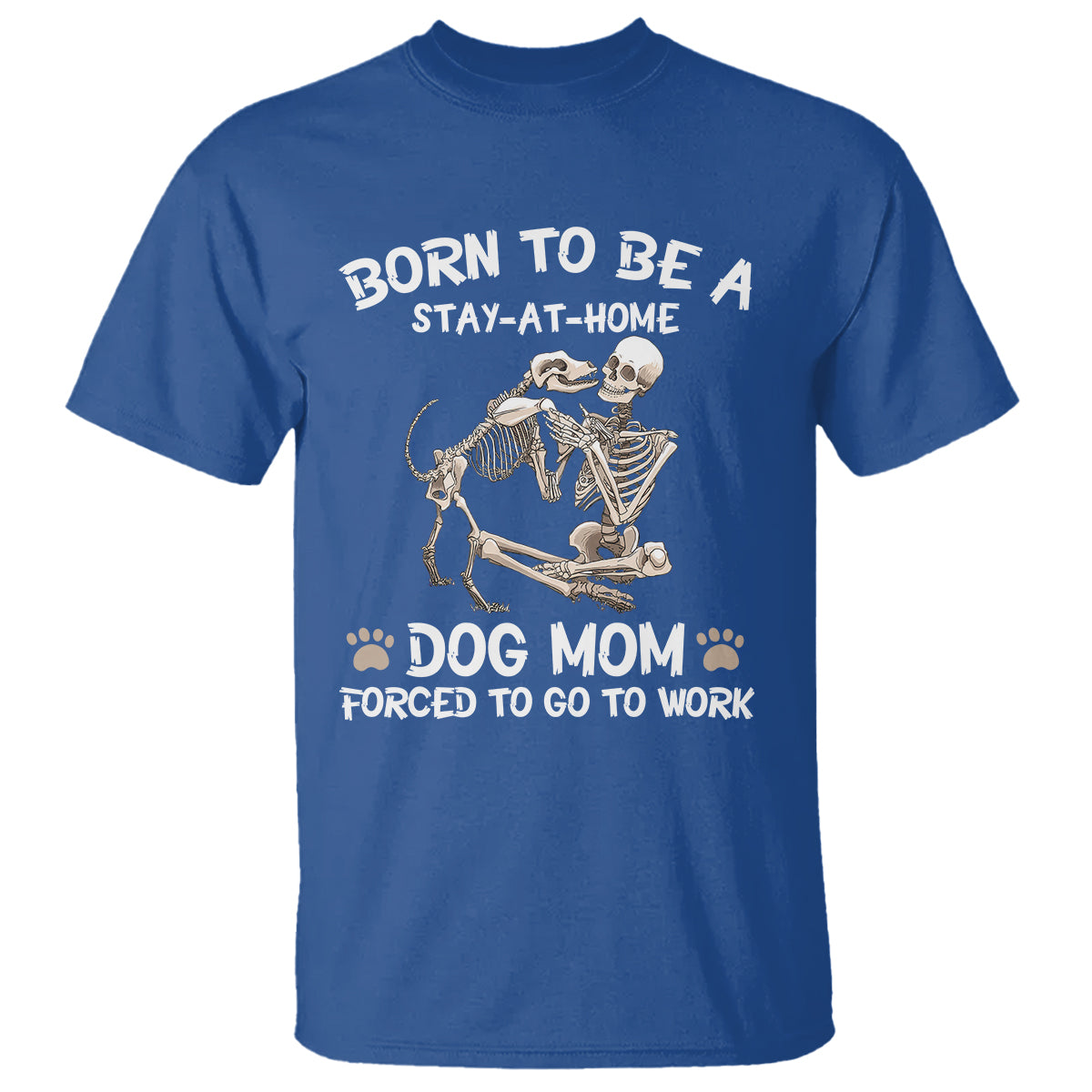 Dog Mom T Shirt Born To Be A Stay At Home Dog Mom Forced To Go To Work - Wonder Print Shop