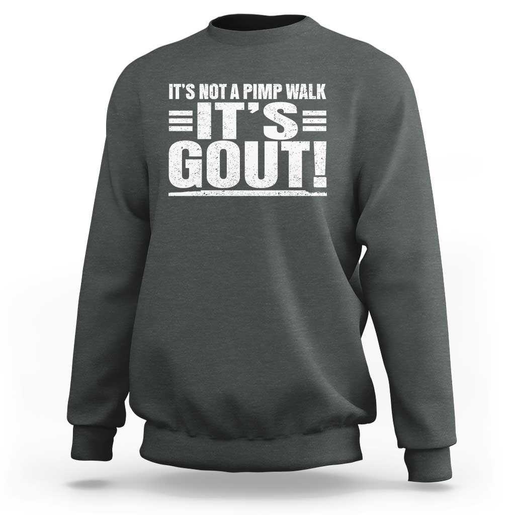 It's Not A Pimp Walk It's Gout Sweatshirt Sarcastic Chronic Pain Funny Arthritis Limping Joke
