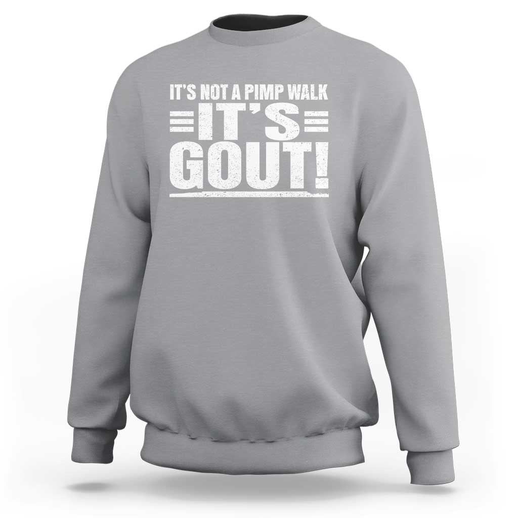 It's Not A Pimp Walk It's Gout Sweatshirt Sarcastic Chronic Pain Funny Arthritis Limping Joke