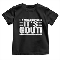 It's Not A Pimp Walk It's Gout Toddler T Shirt Sarcastic Chronic Pain Funny Arthritis Limping Joke