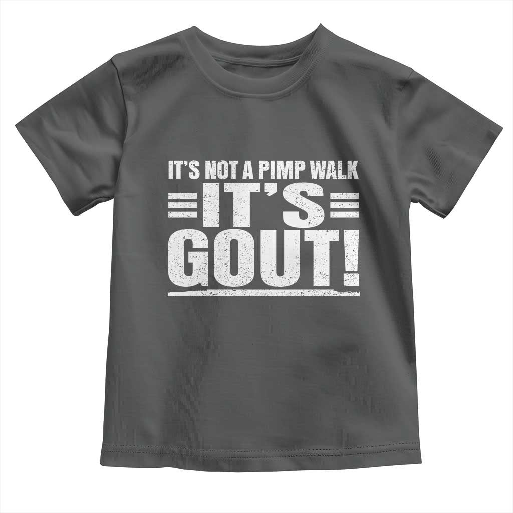 It's Not A Pimp Walk It's Gout Toddler T Shirt Sarcastic Chronic Pain Funny Arthritis Limping Joke