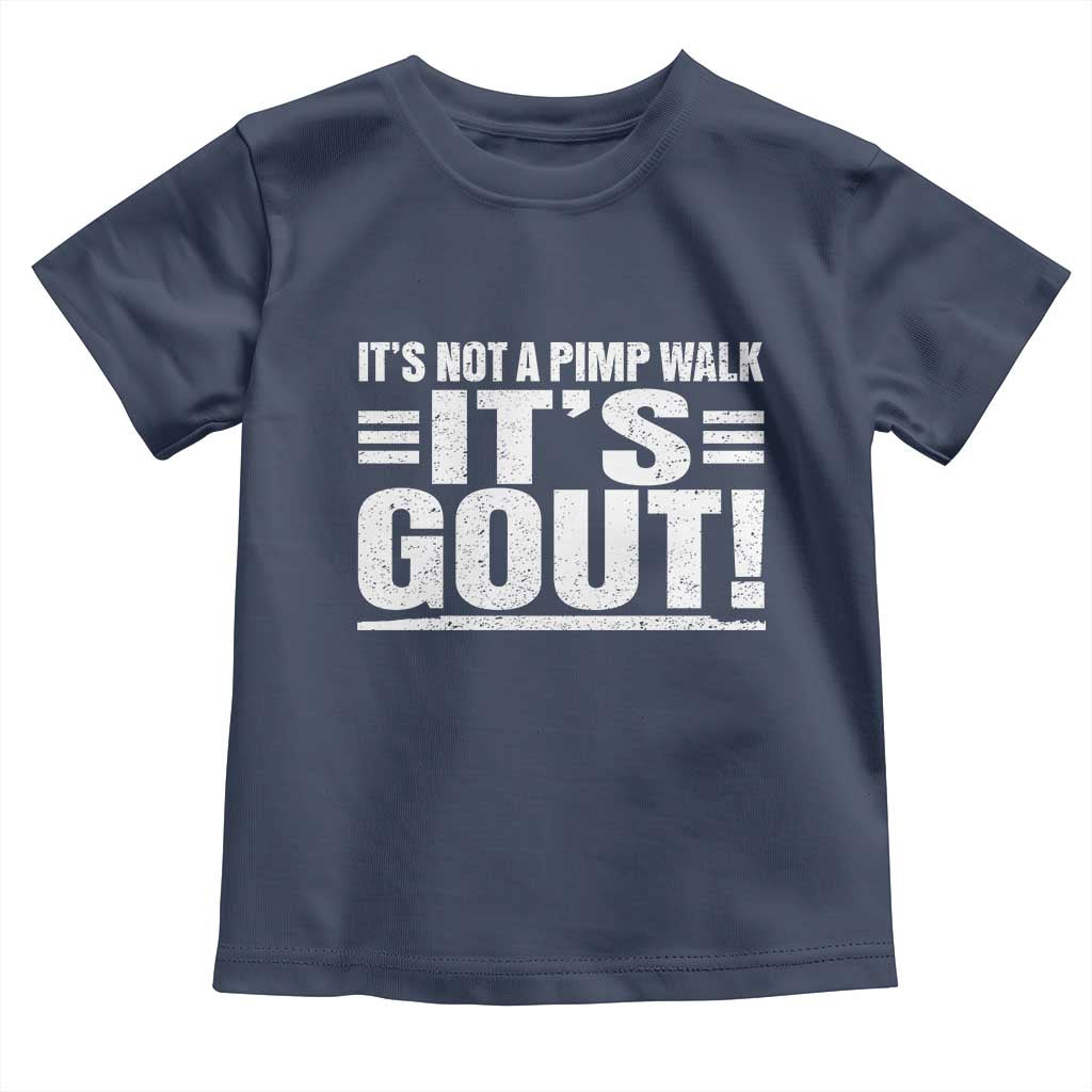 It's Not A Pimp Walk It's Gout Toddler T Shirt Sarcastic Chronic Pain Funny Arthritis Limping Joke