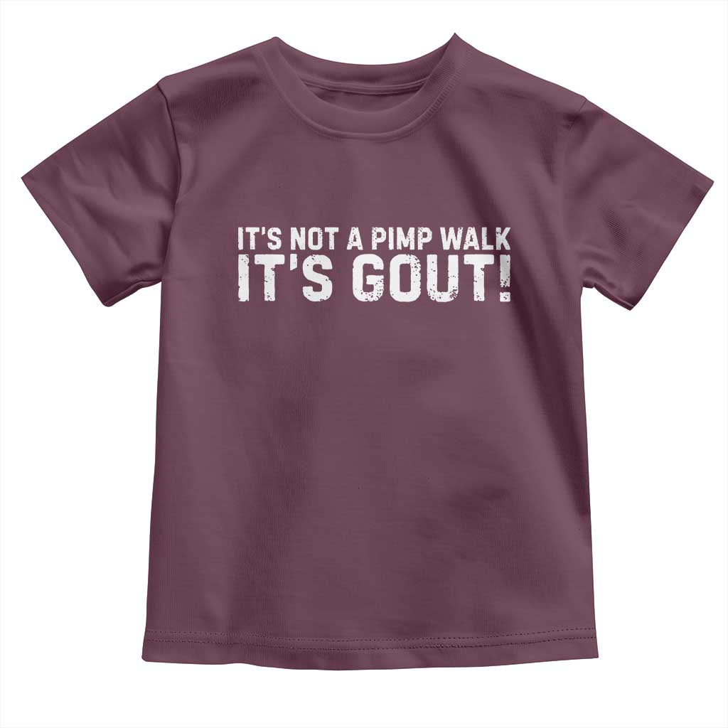 It's Not A Pimp Walk It's Gout Toddler T Shirt Funny Chronic Pain Humorous Arthritis Limping Joke