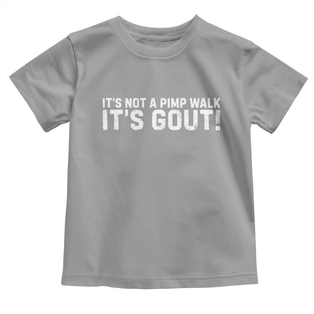 It's Not A Pimp Walk It's Gout Toddler T Shirt Funny Chronic Pain Humorous Arthritis Limping Joke