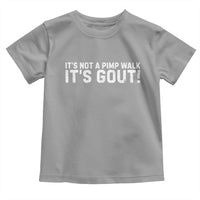 It's Not A Pimp Walk It's Gout Toddler T Shirt Funny Chronic Pain Humorous Arthritis Limping Joke