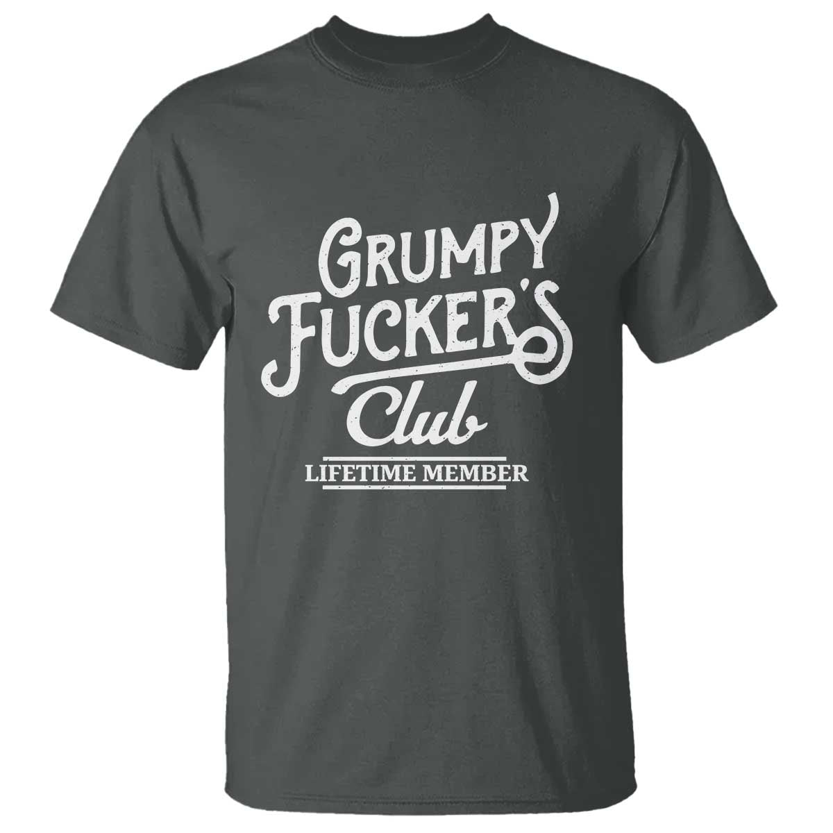 Grumpy Fucker's Club Lifetime Member T Shirt Funny Distressed Sarcastic Adult Humor Slogan Typography