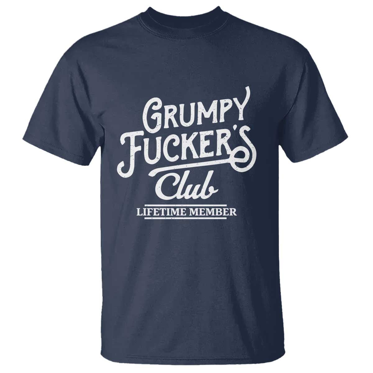 Grumpy Fucker's Club Lifetime Member T Shirt Funny Distressed Sarcastic Adult Humor Slogan Typography