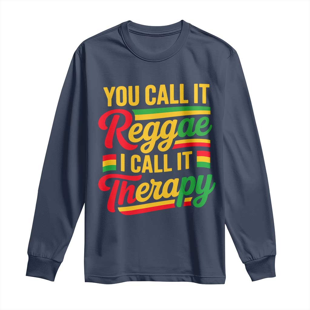 You Call It Reggae I Call It Therapy Long Sleeve Shirt Emotional Jamaican Rasta Music Lovers