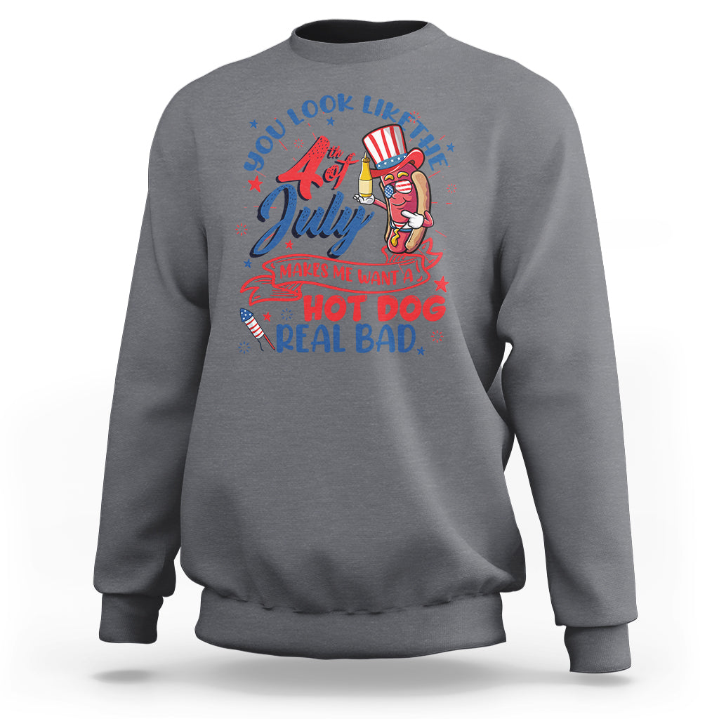 Funny 4th Of July Sweatshirt You Look Like The Fourth Of July Makes Me Want A Hot Dog Real Bad - Wonder Print Shop