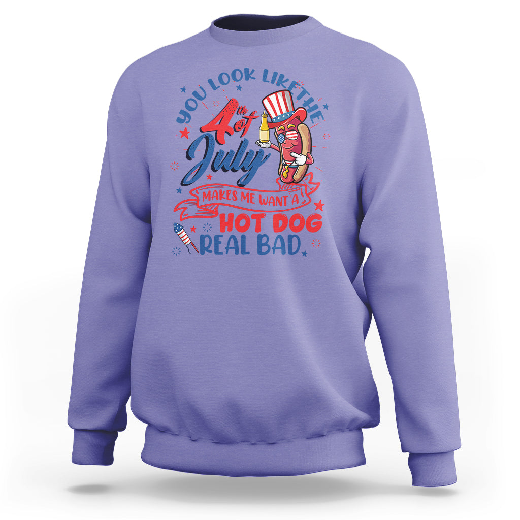 Funny 4th Of July Sweatshirt You Look Like The Fourth Of July Makes Me Want A Hot Dog Real Bad - Wonder Print Shop