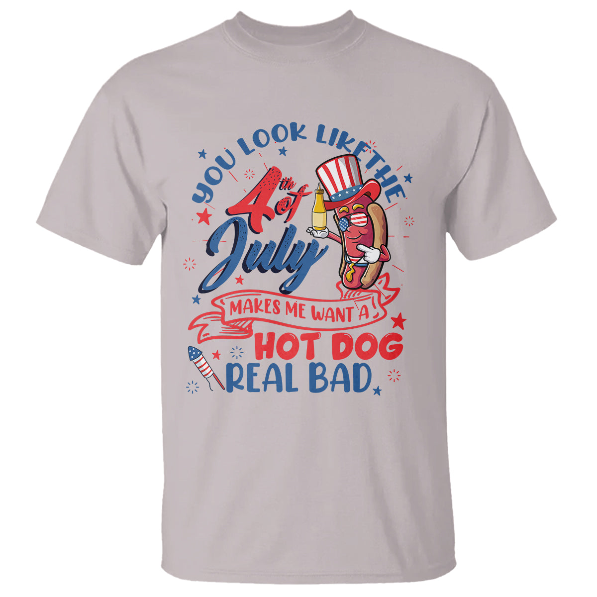 Funny 4th Of July T Shirt You Look Like The Fourth Of July Makes Me Want A Hot Dog Real Bad - Wonder Print Shop