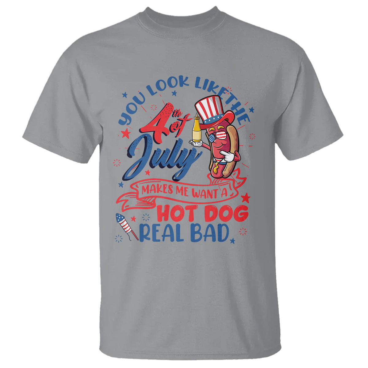 Funny 4th Of July T Shirt You Look Like The Fourth Of July Makes Me Want A Hot Dog Real Bad - Wonder Print Shop
