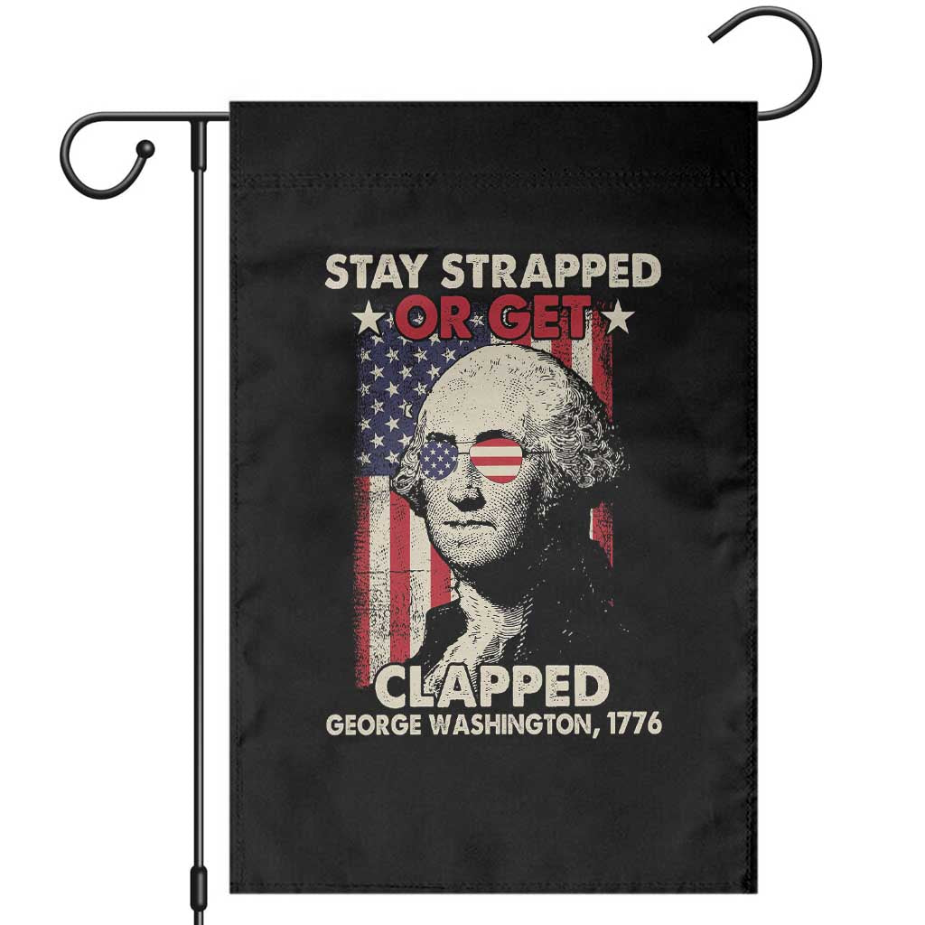 Funny 4th Of July Garden Flag Stay Strapped Or Get Clapped American Flag George Washington