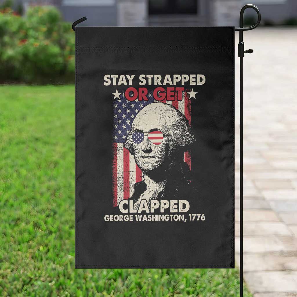 Funny 4th Of July Garden Flag Stay Strapped Or Get Clapped American Flag George Washington