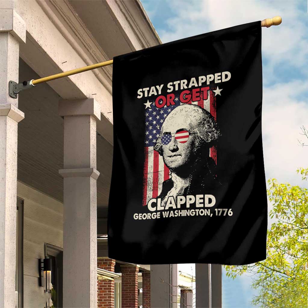 Funny 4th Of July Garden Flag Stay Strapped Or Get Clapped American Flag George Washington