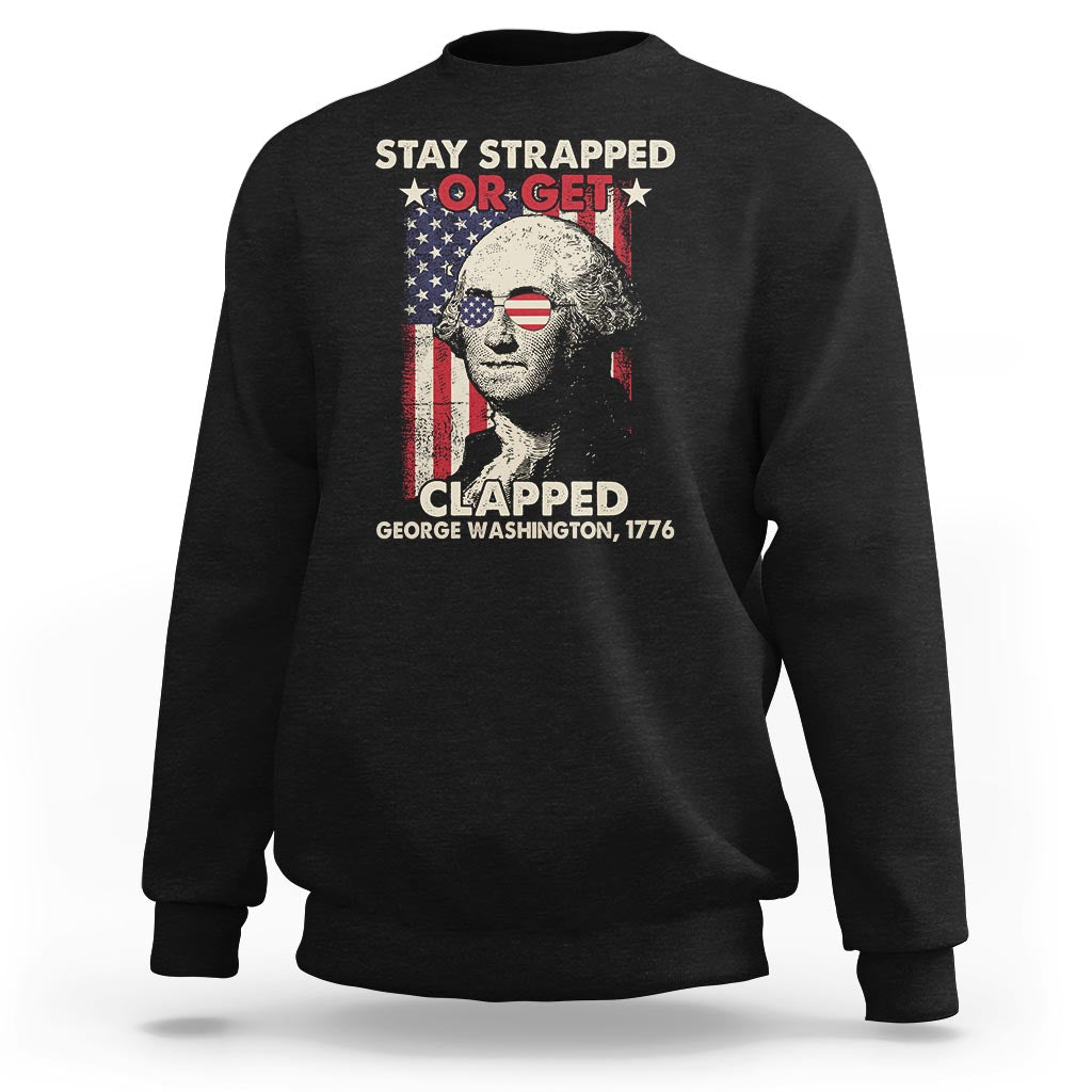 Funny 4th Of July Sweatshirt Stay Strapped Or Get Clapped American Flag George Washington - Wonder Print Shop