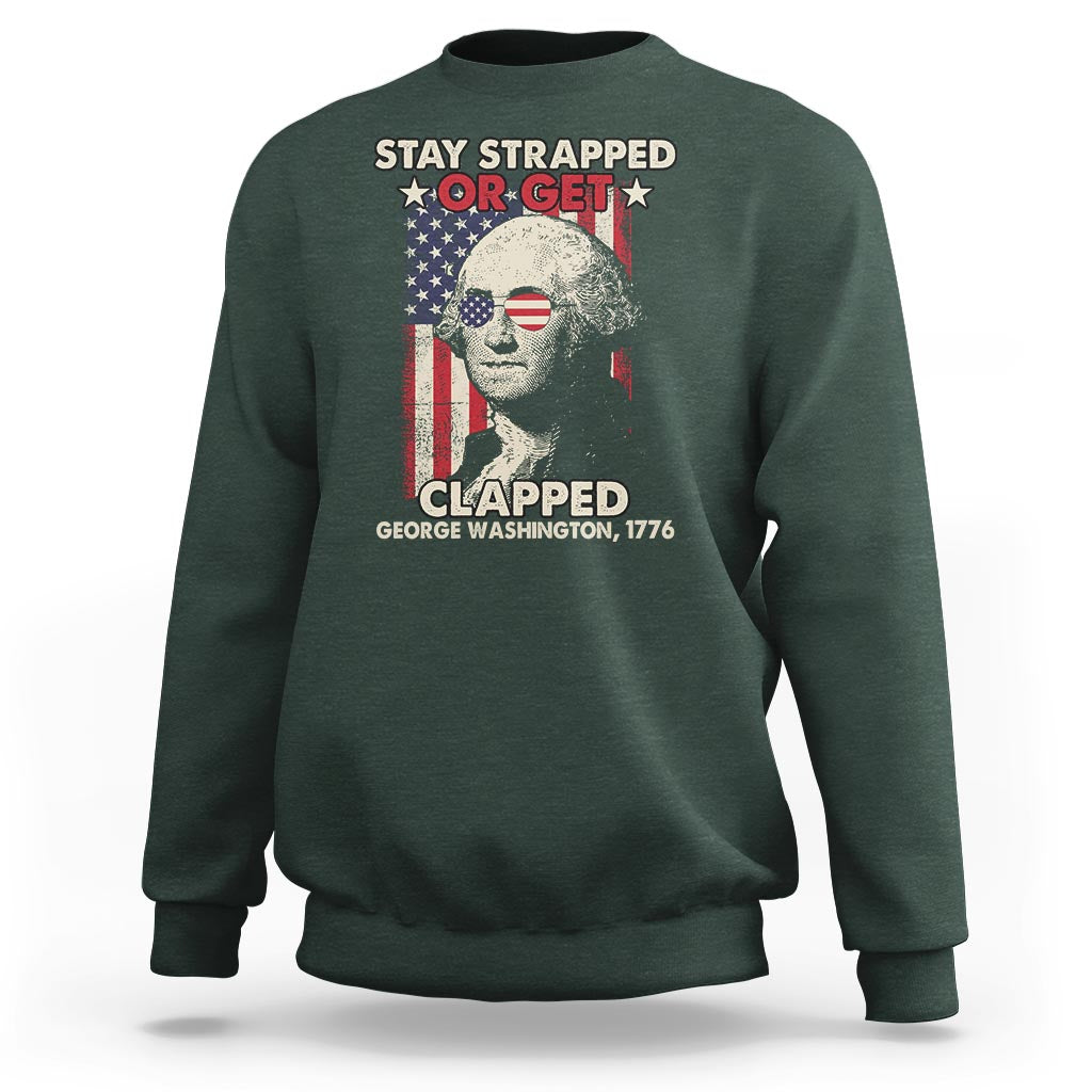 Funny 4th Of July Sweatshirt Stay Strapped Or Get Clapped American Flag George Washington - Wonder Print Shop