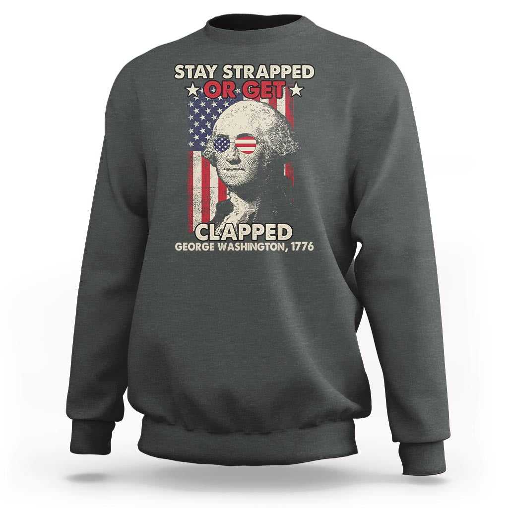 Funny 4th Of July Sweatshirt Stay Strapped Or Get Clapped American Flag George Washington - Wonder Print Shop