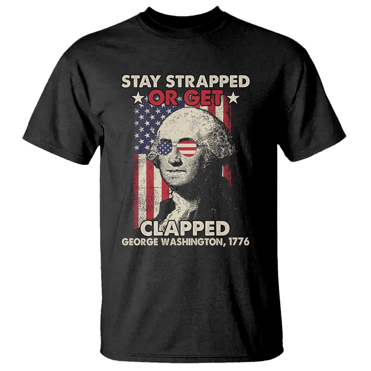 Funny 4th Of July T Shirt Stay Strapped Or Get Clapped American Flag George Washington TS02